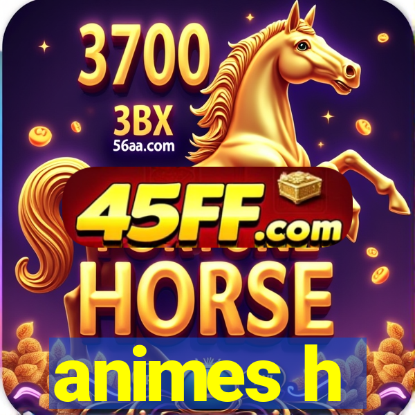 animes h